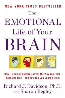 The Emotional Life of Your Brain - How Its Unique Patterns Affect the Way You Think, Feel, and Live--and How You Can Change Them