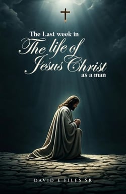 The Last Week in the Life  of Jesus Christ as a Man