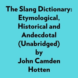 The Slang Dictionary: Etymological, Historical And Andecdotal (Unabridged)