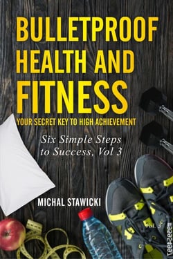 Bulletproof Health and Fitness: Your Secret Key to High Achievement - Six Simple Steps to Success, #3