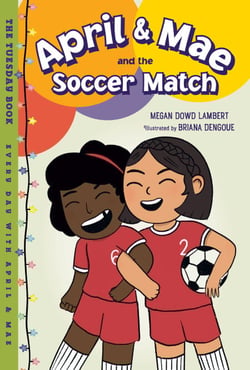 April &amp; Mae and the Soccer Match - The Tuesday Book