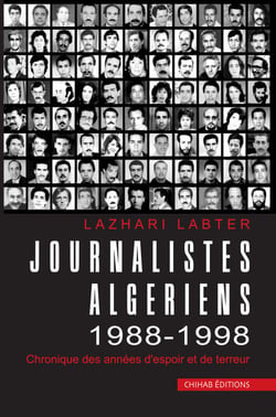 Journalistes Algériens 1988-1998 - Chronique des années d'espoir et de terreur