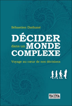 Décider dans un monde complexe - Voyage au coeur de nos décisions