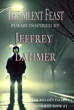 The Silent Feast : Poems Inspired by Jeffrey Dahmer - The Killer's Pallet, #3