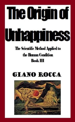 The Origin of Unhappiness: The Scientific Method Applied to the Human Condition - Book III