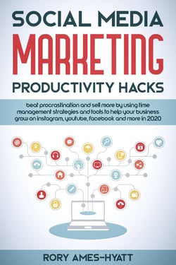 Social Media Marketing Productivity Hacks: Beat Procrastination And Sell More By Using Time Management Strategies And Tools To Help Your Business Grow on Instagram, YouTube, Facebook And More in 2020 - Social Media Marketing Masterclass