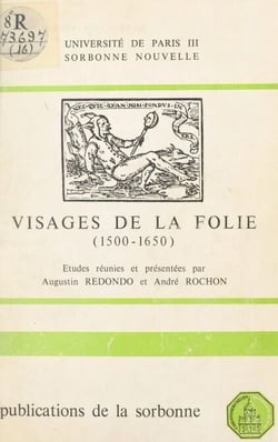 Visages de la folie : 1500-1650, domaine hispano-italien - Colloque tenu à la Sorbonne les 8 et 9 mai 1980