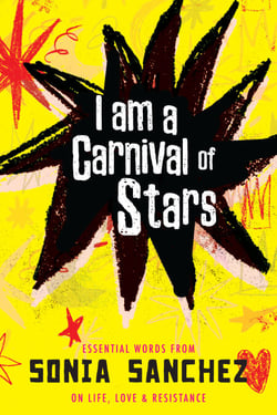 I Am a Carnival of Stars - Essential Words from Sonia Sanchez on Life, Love &amp; Resistance