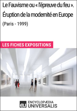 Le Fauvisme ou «l'épreuve du feu». Éruption de la modernité en Europe (Paris - 1999) - Les Fiches Exposition d'Universalis