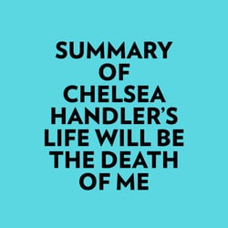 Summary of Chelsea Handler's Life Will Be The Death Of Me