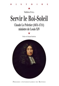Servir le Roi Soleil - Claude Le Peletier (1631-1711), ministre de Louis XIV