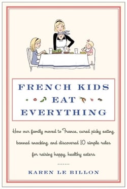 French Kids Eat Everything - How Our Family Moved to France, Cured Picky Eating, Banned Snacking, and Discovered 10 Simple Rules for Raising Happy, Healthy Eaters