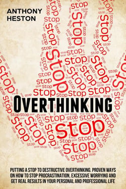 Overthinking: Putting a Stop to Destructive Overthinking. Proven Ways to Stop Procrastination, Excessive Worrying and get Real Results in your Personal and Professional Life. - Fastlane to Success
