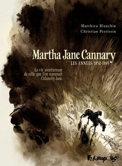Martha Jane Cannary (Tome 1) - La vie aventureuse de celle qu'on nommait Calamity Jane