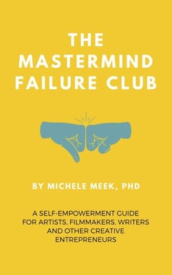 The Mastermind Failure Club: A Self-Empowerment Guide for Artists, Filmmakers, Writers and Other Creative Entrepreneurs