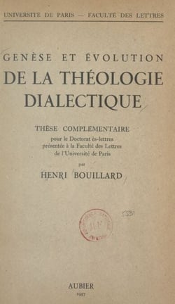 Genèse et évolution de la théologie dialectique - Thèse complémentaire pour le Doctorat ès-lettres présentée à la Faculté des lettres de l'Université de Paris