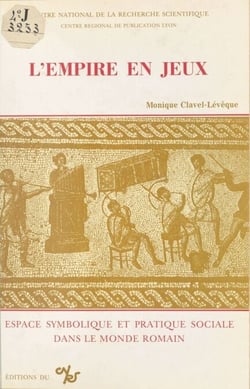 L'empire en jeux : espace symbolique et pratique sociale dans le monde romain