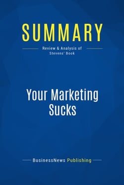 Summary: Your Marketing Sucks - Review and Analysis of Stevens' Book