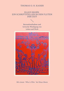 Klaus Mann. Ein Schriftsteller in den Fluten der Zeit - Bestandsaufnahme und kritische Würdigung von Leben und Werk