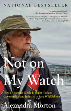 Not on My Watch - How a renegade whale biologist took on governments and industry to save wild salmon