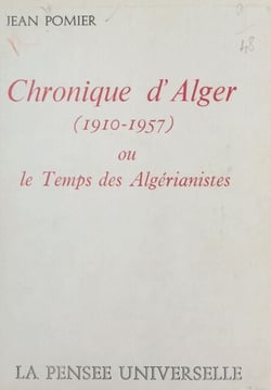 Chronique d'Alger (1910-1957) - Ou Le temps des algérianistes