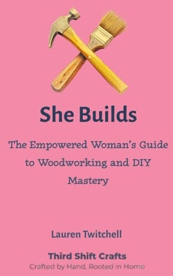 She Builds: The Empowered Woman’s Guide to Woodworking and DIY Mastery