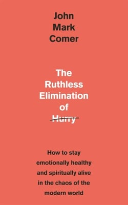 The Ruthless Elimination of Hurry - How to stay emotionally healthy and spiritually alive in the chaos of the modern world