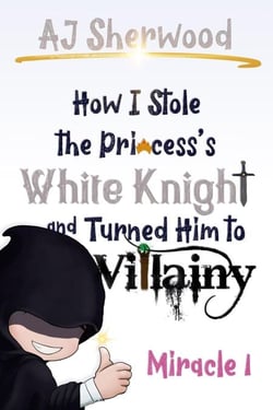 1 How I Stole the Princess's White Knight and Turned Him to Villainy: Miracle 1 - How I Stole the Princess's White Knight and Turned Him to Villainy, #1