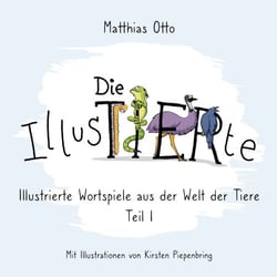 Die IllusTIERte - Illustrierte Wortspiele aus der Welt der Tiere: Teil 1