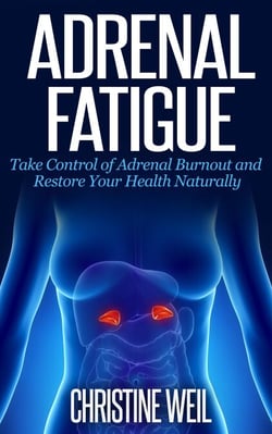 Adrenal Fatigue: Take Control of Adrenal Burnout and Restore Your Health Naturally - Natural Health &amp; Natural Cures Series