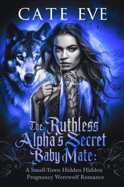The Ruthless Alpha's Secret Baby Mate : A Small-Town Hidden Pregnancy Werewolf Romance