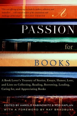 A Passion for Books - A Book Lover's Treasury of Stories, Essays, Humor, Lore, and Lists on Collecting, Reading, Borrowing, Lending, Caring for, and Appreciating Books