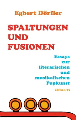 Spaltungen und Fusionen - Essays zur literarischen und musikalischen Popkunst