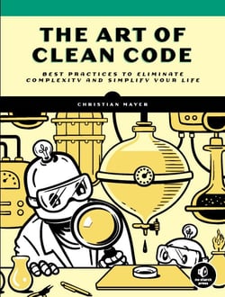 The Art of Clean Code - Best Practices to Eliminate Complexity and Simplify Your Life