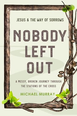Nobody Left Out: Jesus &amp; the Way of Sorrows - Nobody Left Out