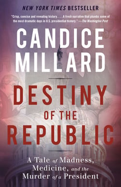 Destiny of the Republic - A Tale of Madness, Medicine and the Murder of a President