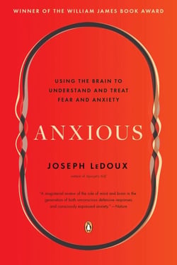 Anxious - Using the Brain to Understand and Treat Fear and Anxiety