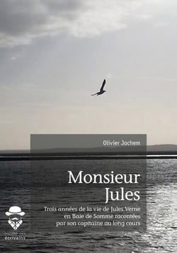 Monsieur Jules - Trois années de la vie de Jules Verne en Baie de Somme racontées par son capitaine au long cours