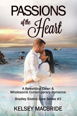 Passions of the Heart: A Christian Clean &amp; Wholesome Contemporary Romance - Bradley Sisters, #3