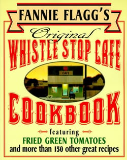 Fannie Flagg's Original Whistle Stop Cafe Cookbook - Featuring : Fried Green Tomatoes, Southern Barbecue, Banana Split Cake, and ManyOther Great Recipes