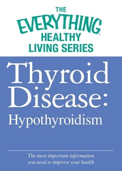 Thyroid Disease: Hypothyroidism - The most important information you need to improve your health