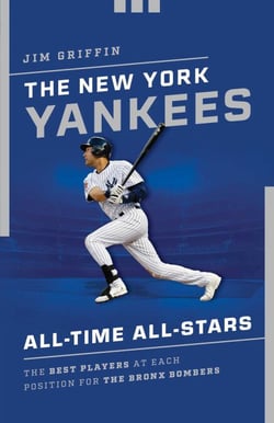The New York Yankees All-Time All-Stars - The Best Players at Each Position for the Bronx Bombers