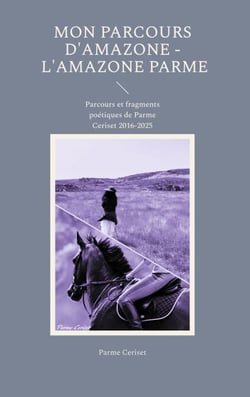 Mon parcours d'Amazone - L'Amazone Parme - Parcours et fragments poétiques de Parme Ceriset 2016-2025
