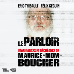 Le parloir - manigances et déchéance de Maurice «Mom» Boucher