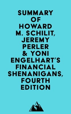 Summary of Howard M. Schilit, Jeremy Perler &amp; Yoni Engelhart's Financial Shenanigans, Fourth Edition