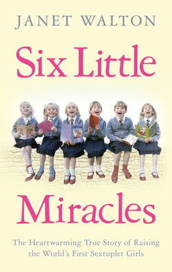 Six Little Miracles - The Heartwarming True Story of Raising the World's First Sextuplet Girls