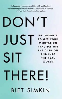 Don't Just Sit There! - 44 Insights to Get Your Meditation Practice Off the Cushion and Into the Real World
