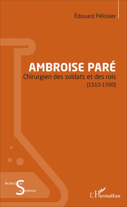 Ambroise Paré - Chirurgien des soldats et des rois - (1510-1590)
