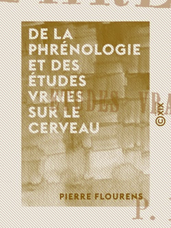 De la phrénologie et des études vraies sur le cerveau