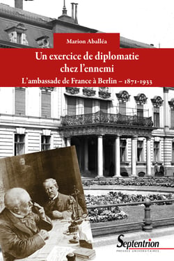 Un exercice de diplomatie chez l’ennemi - L’ambassade de France à Berlin, 1871-1933